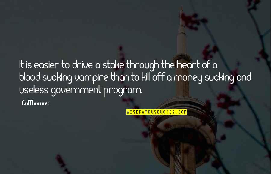 Amiaza Quotes By Cal Thomas: It is easier to drive a stake through