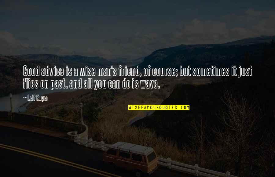 Amibility Quotes By Leif Enger: Good advice is a wise man's friend, of Amibility Quotes By Leif Enger: Good advice is a wise man's friend, of