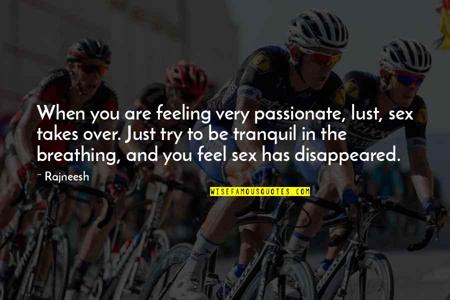 Amibility Quotes By Rajneesh: When you are feeling very passionate, lust, sex Amibility Quotes By Rajneesh: When you are feeling very passionate, lust, sex