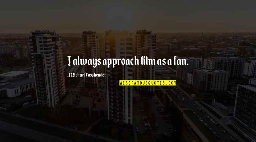 Amica Car Insurance Quotes By Michael Fassbender: I always approach film as a fan.