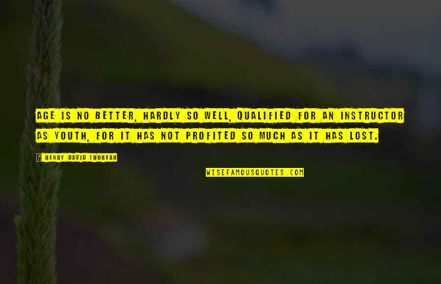 Amica Quotes By Henry David Thoreau: Age is no better, hardly so well, qualified Amica Quotes By Henry David Thoreau: Age is no better, hardly so well, qualified