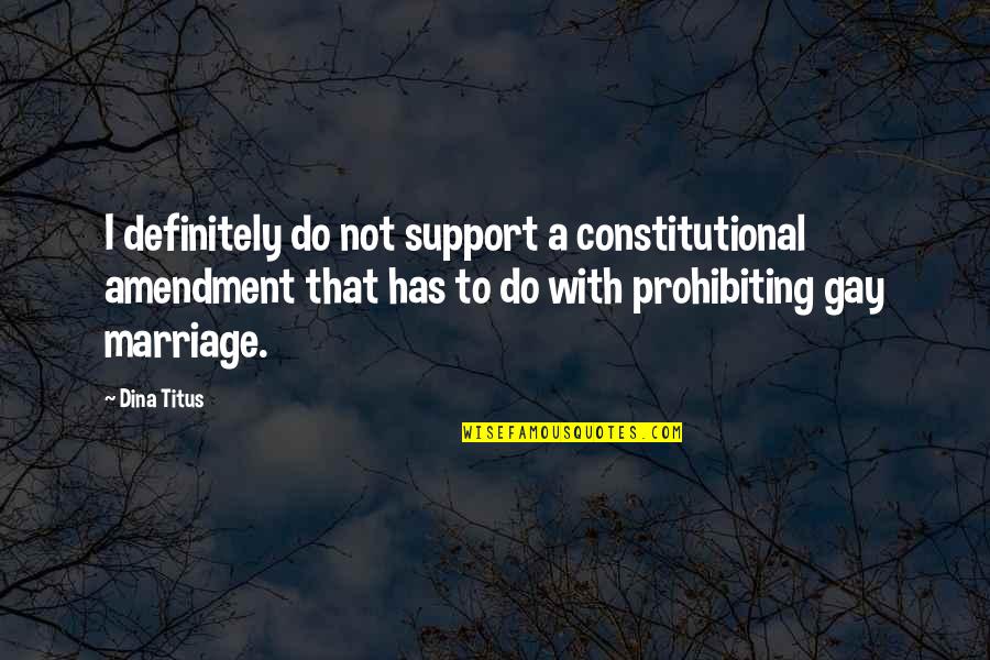 Amicability Quotes By Dina Titus: I definitely do not support a constitutional amendment