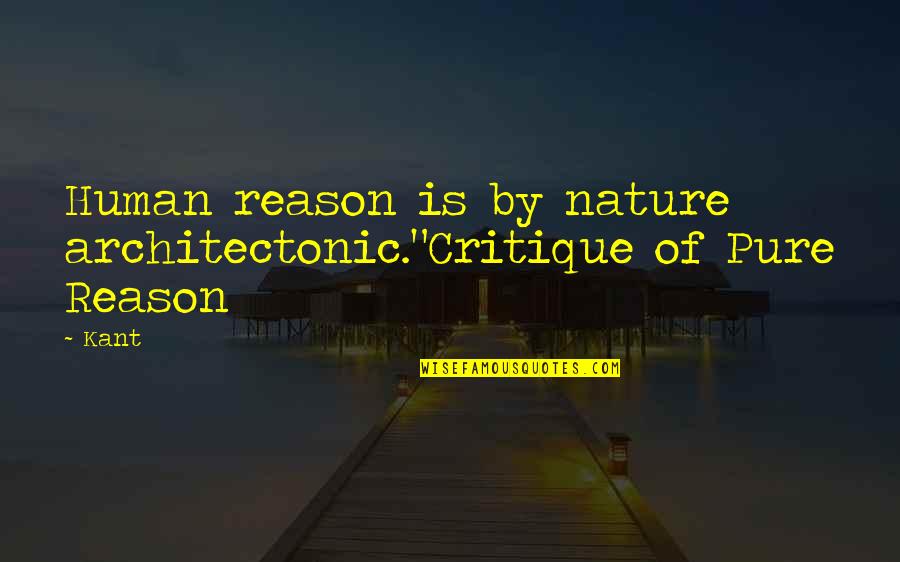 Amicability Quotes By Kant: Human reason is by nature architectonic."Critique of Pure