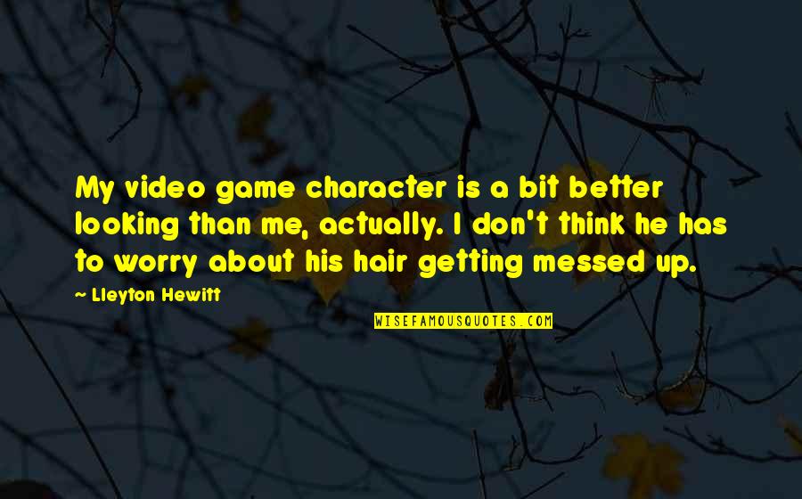 Amicability Quotes By Lleyton Hewitt: My video game character is a bit better