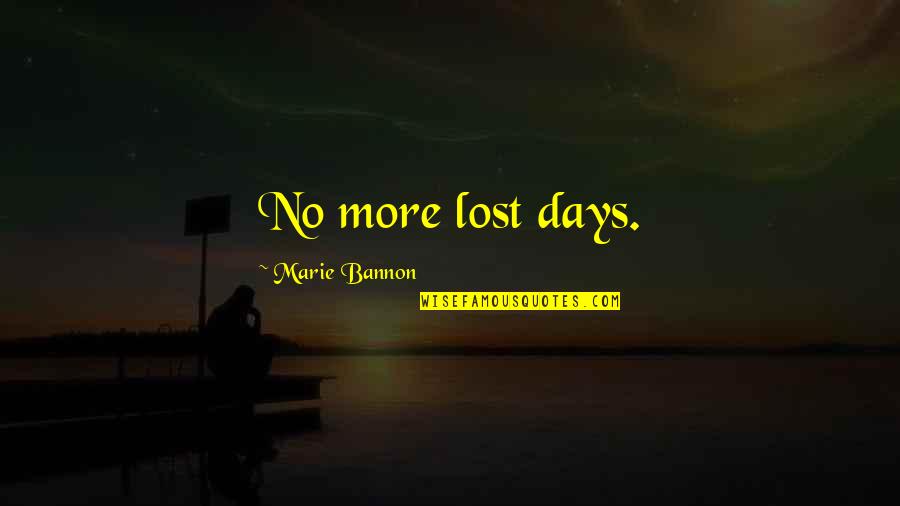 Amicability Quotes By Marie Bannon: No more lost days.