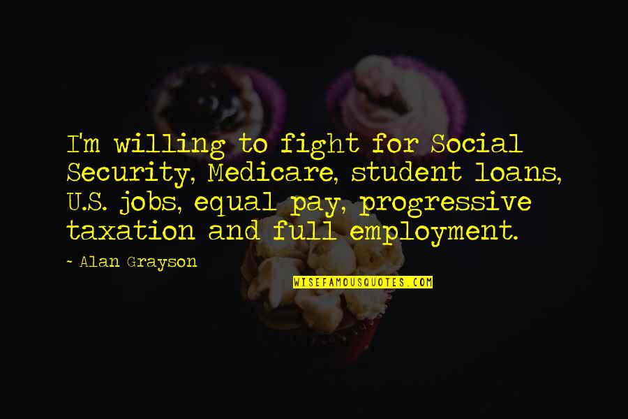 Amicable Separation Quotes By Alan Grayson: I'm willing to fight for Social Security, Medicare,
