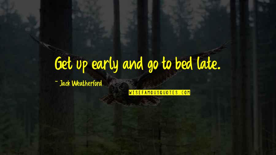 Amicable Separation Quotes By Jack Weatherford: Get up early and go to bed late.