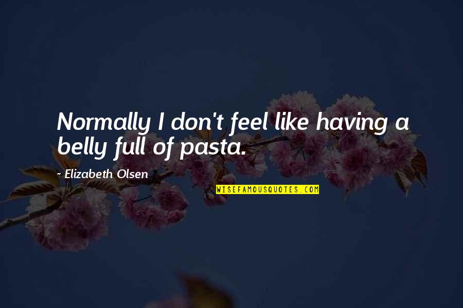 Amicably Resolved Quotes By Elizabeth Olsen: Normally I don't feel like having a belly