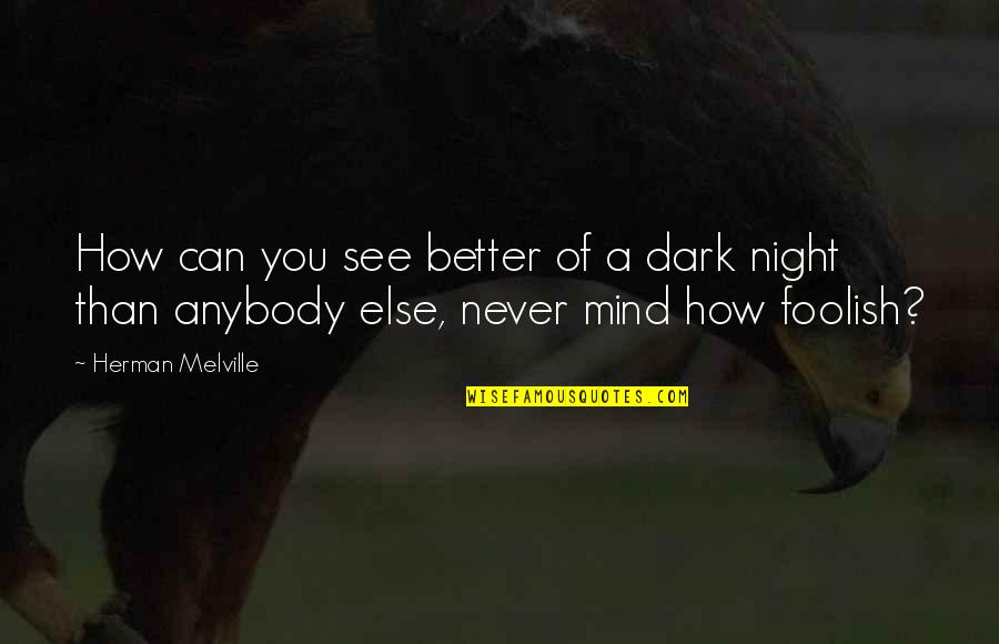 Amicably Resolved Quotes By Herman Melville: How can you see better of a dark