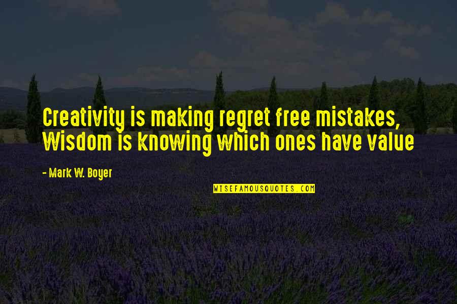 Amicably Resolved Quotes By Mark W. Boyer: Creativity is making regret free mistakes, Wisdom is