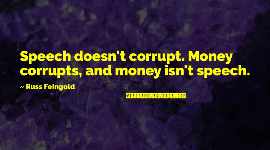 Amicably Resolved Quotes By Russ Feingold: Speech doesn't corrupt. Money corrupts, and money isn't