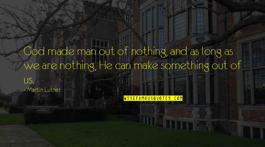 Amicably Synonyms Quotes By Martin Luther: God made man out of nothing, and as