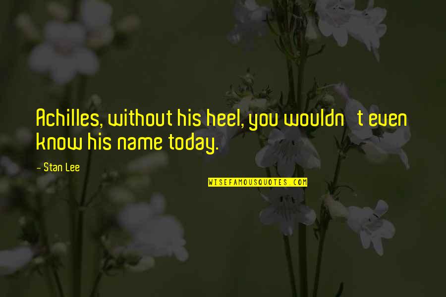 Amichai Poetry Quotes By Stan Lee: Achilles, without his heel, you wouldn't even know