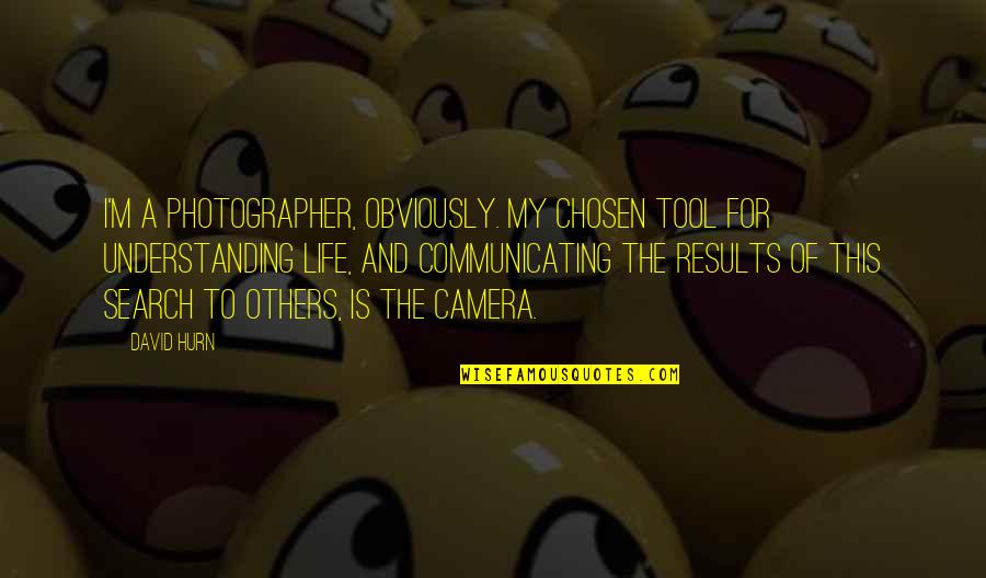 Amici 30a Quotes By David Hurn: I'm a photographer, obviously. My chosen tool for