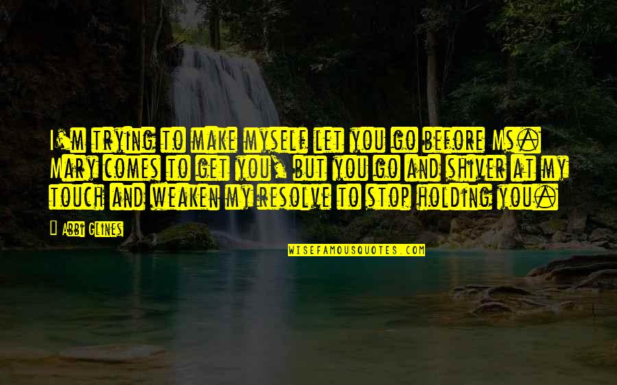 Amici Quotes By Abbi Glines: I'm trying to make myself let you go Amici Quotes By Abbi Glines: I'm trying to make myself let you go