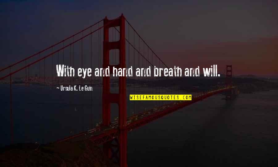 Amici Quotes By Ursula K. Le Guin: With eye and hand and breath and will. Amici Quotes By Ursula K. Le Guin: With eye and hand and breath and will.