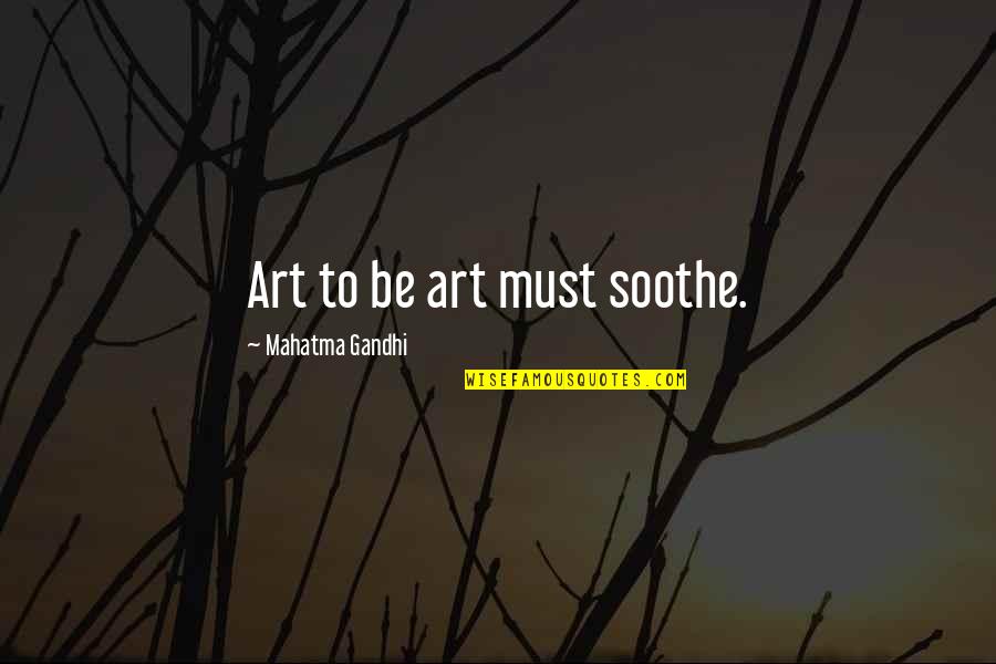 Amici Veri Quotes By Mahatma Gandhi: Art to be art must soothe.