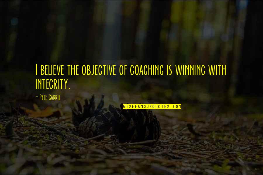 Amicis San Rafael Quotes By Pete Carril: I believe the objective of coaching is winning