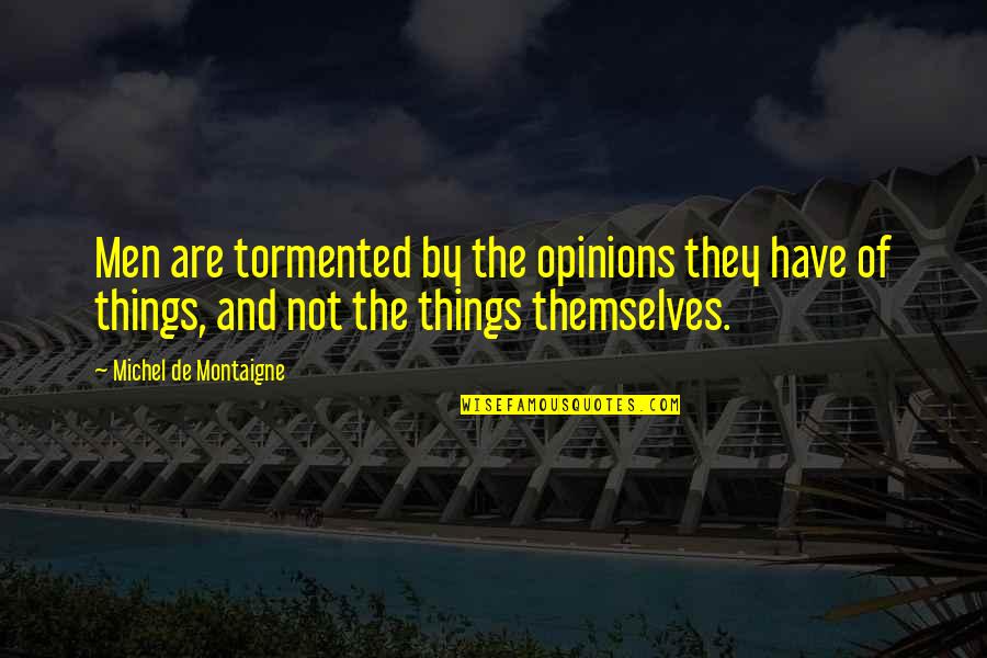 Amicitia Latin Quotes By Michel De Montaigne: Men are tormented by the opinions they have