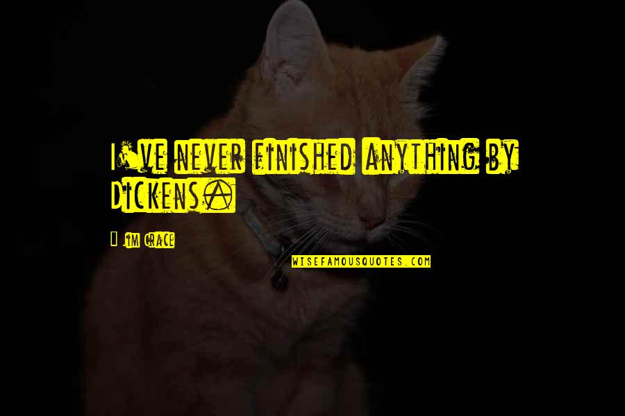 Amicizia Significato Quotes By Jim Crace: I've never finished anything by Dickens. Amicizia Significato Quotes By Jim Crace: I've never finished anything by Dickens.