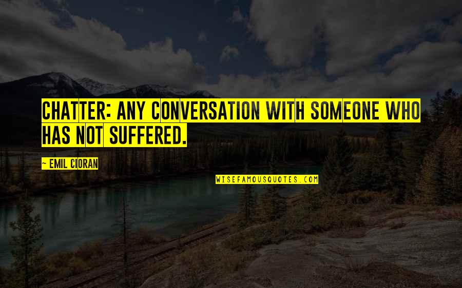 Amick Burnett Quotes By Emil Cioran: Chatter: any conversation with someone who has not