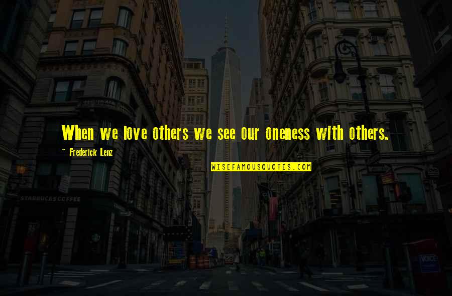 Amicks Superstore Quotes By Frederick Lenz: When we love others we see our oneness Amicks Superstore Quotes By Frederick Lenz: When we love others we see our oneness