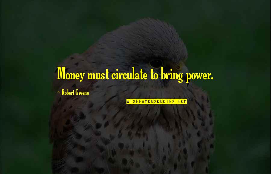 Amicosinglun Quotes By Robert Greene: Money must circulate to bring power.