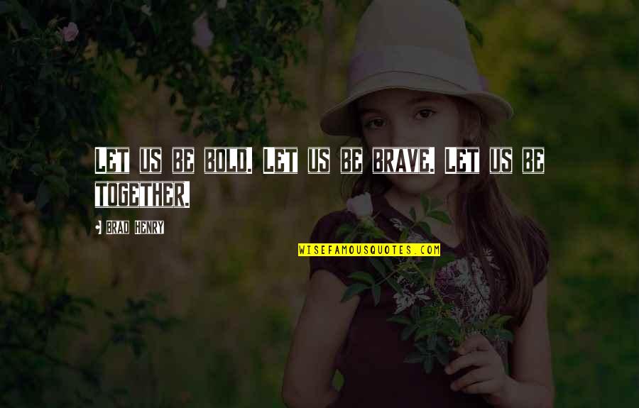 Amics Nepal Quotes By Brad Henry: Let us be bold. Let us be brave.