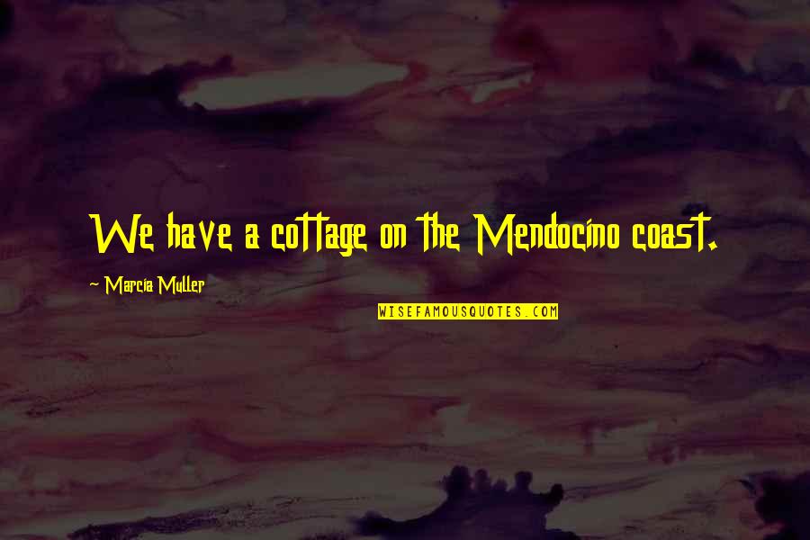 Amics Nepal Quotes By Marcia Muller: We have a cottage on the Mendocino coast.