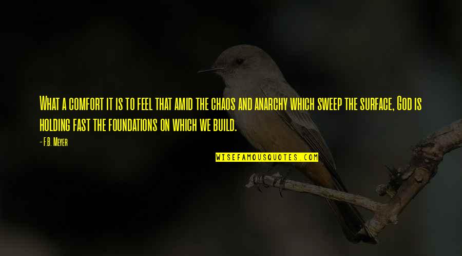 Amid Chaos Quotes By F.B. Meyer: What a comfort it is to feel that Amid Chaos Quotes By F.B. Meyer: What a comfort it is to feel that