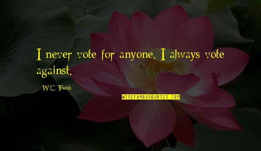 Amidah Transliteration Quotes By W.C. Fields: I never vote for anyone. I always vote