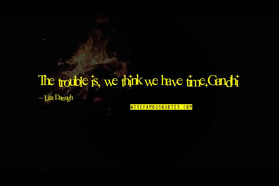 Amidala Quotes By Lea Darragh: The trouble is, we think we have time.Gandhi Amidala Quotes By Lea Darragh: The trouble is, we think we have time.Gandhi