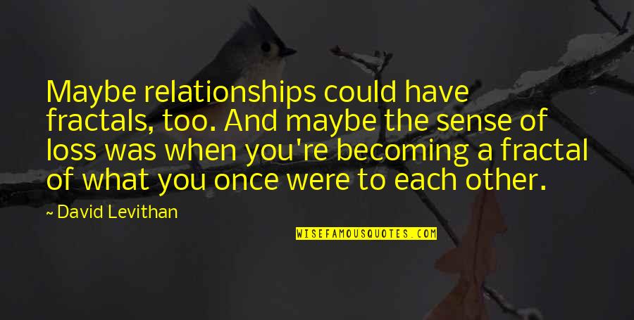 Amidon Quotes By David Levithan: Maybe relationships could have fractals, too. And maybe Amidon Quotes By David Levithan: Maybe relationships could have fractals, too. And maybe