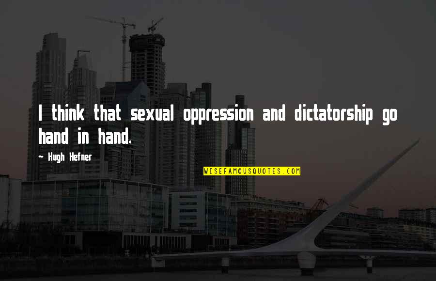 Amidon Quotes By Hugh Hefner: I think that sexual oppression and dictatorship go