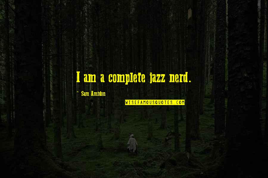 Amidon Quotes By Sam Amidon: I am a complete jazz nerd. Amidon Quotes By Sam Amidon: I am a complete jazz nerd.