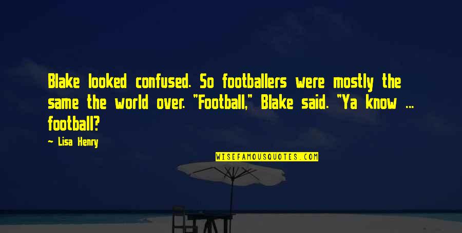 Amidships Quotes By Lisa Henry: Blake looked confused. So footballers were mostly the Amidships Quotes By Lisa Henry: Blake looked confused. So footballers were mostly the