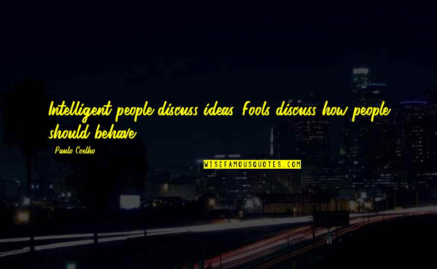 Amidships Quotes By Paulo Coelho: Intelligent people discuss ideas. Fools discuss how people