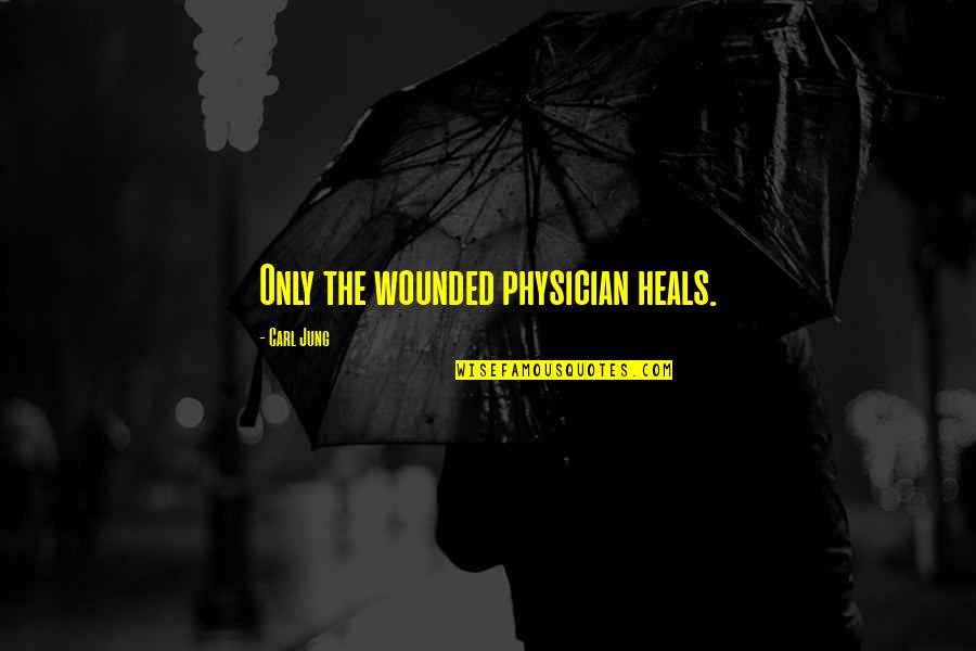 Amidst All The Chaos Quotes By Carl Jung: Only the wounded physician heals.