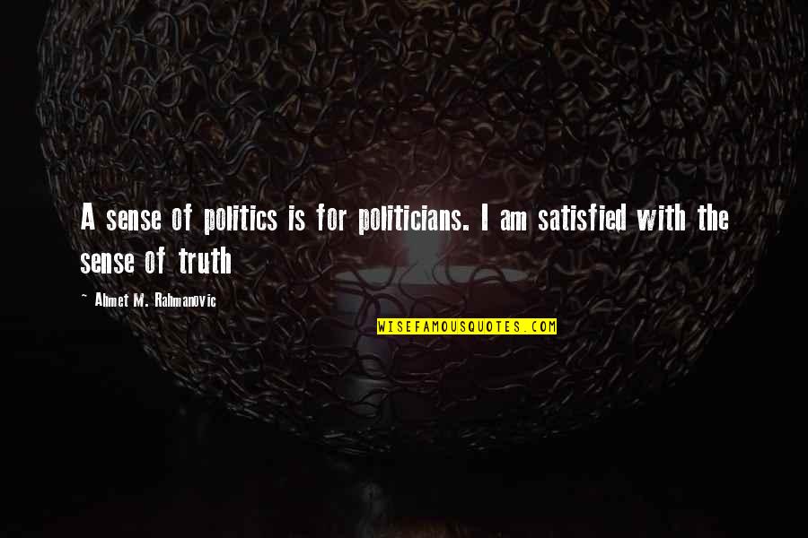 Amidst Nature Quotes By Ahmet M. Rahmanovic: A sense of politics is for politicians. I