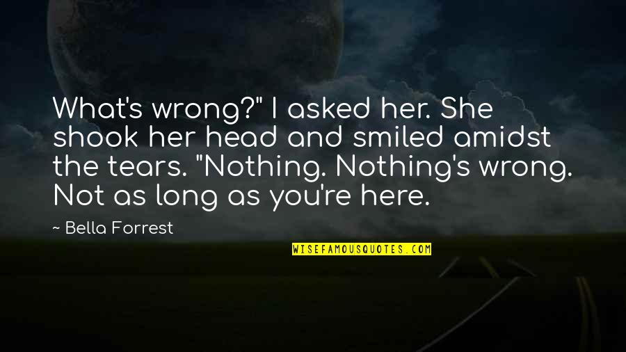 Amidst Quotes By Bella Forrest: What's wrong?" I asked her. She shook her