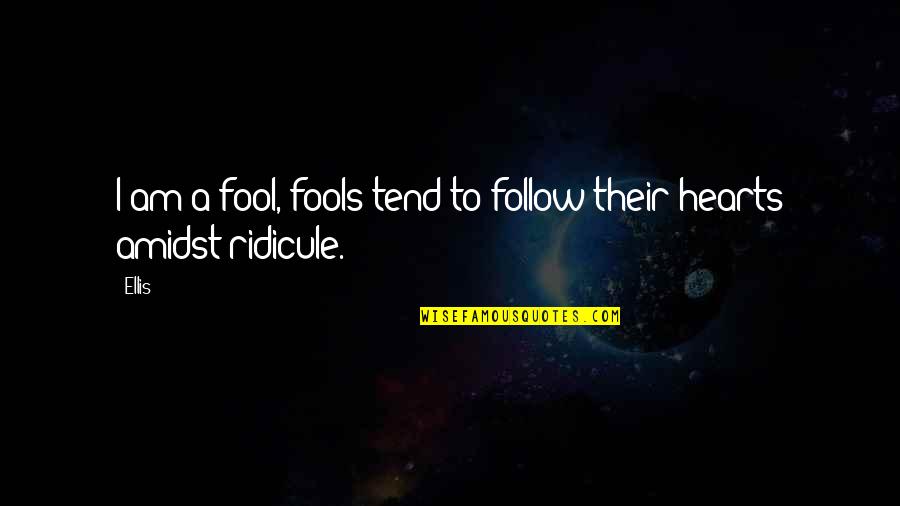 Amidst Quotes By Ellis: I am a fool, fools tend to follow
