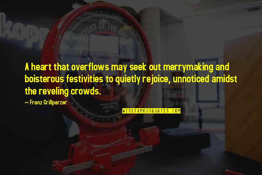 Amidst Quotes By Franz Grillparzer: A heart that overflows may seek out merrymaking