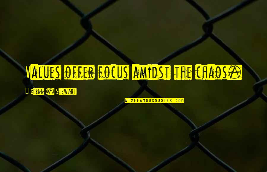 Amidst Quotes By Glenn C. Stewart: Values offer focus amidst the chaos.