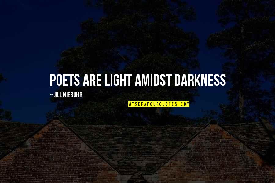 Amidst Quotes By Jill Niebuhr: Poets are light amidst darkness
