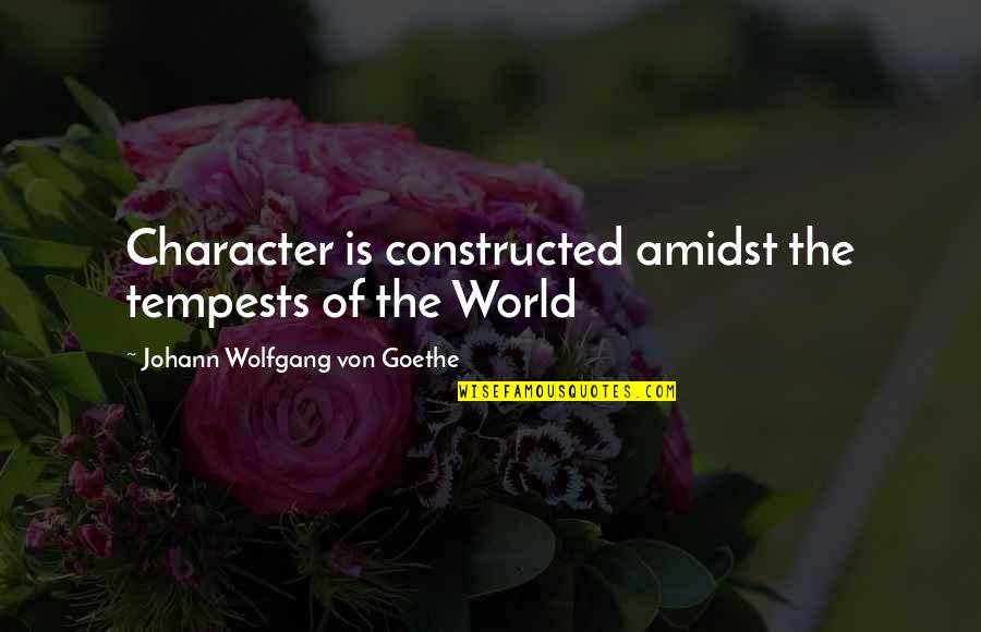 Amidst Quotes By Johann Wolfgang Von Goethe: Character is constructed amidst the tempests of the