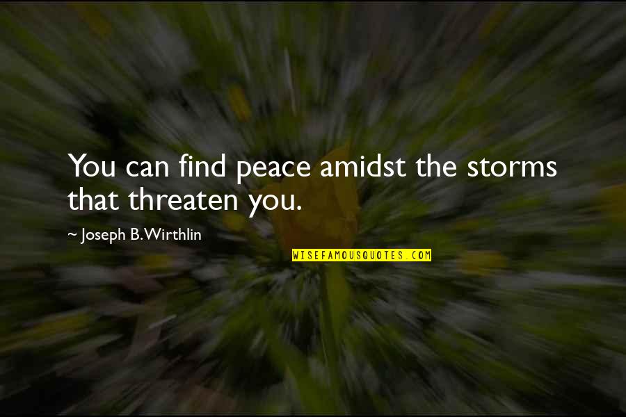 Amidst Quotes By Joseph B. Wirthlin: You can find peace amidst the storms that