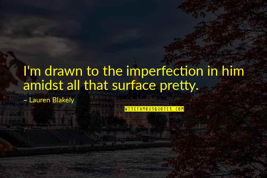 Amidst Quotes By Lauren Blakely: I'm drawn to the imperfection in him amidst