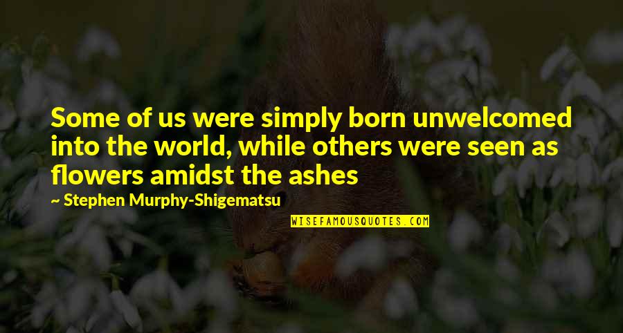 Amidst Quotes By Stephen Murphy-Shigematsu: Some of us were simply born unwelcomed into