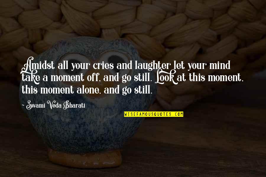 Amidst Quotes By Swami Veda Bharati: Amidst all your cries and laughter let your
