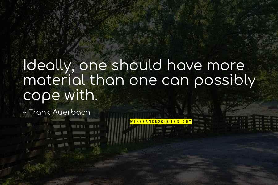 Amidst The Storm Quotes By Frank Auerbach: Ideally, one should have more material than one